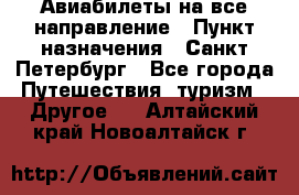 Авиабилеты на все направление › Пункт назначения ­ Санкт-Петербург - Все города Путешествия, туризм » Другое   . Алтайский край,Новоалтайск г.